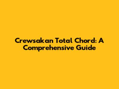 Crewsakan Total Chord: A Comprehensive Guide