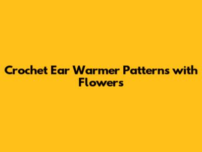 Crochet Ear Warmer Patterns with Flowers