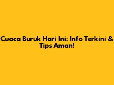 Cuaca Buruk Hari Ini: Info Terkini & Tips Aman!