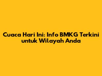 Cuaca Hari Ini: Info BMKG Terkini untuk Wilayah Anda
