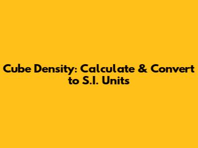 Cube Density: Calculate & Convert to S.I. Units
