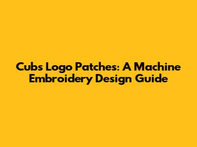 Cubs Logo Patches: A Machine Embroidery Design Guide