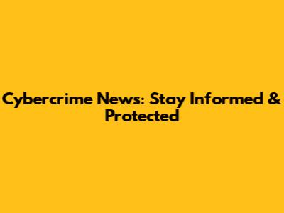 Cybercrime News: Stay Informed & Protected