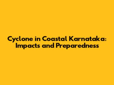 Cyclone in Coastal Karnataka: Impacts and Preparedness