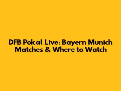 DFB Pokal Live: Bayern Munich Matches & Where to Watch