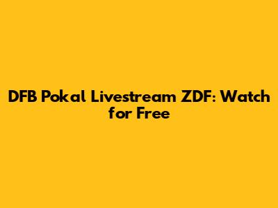 DFB Pokal Livestream ZDF: Watch for Free