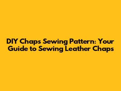 DIY Chaps Sewing Pattern: Your Guide to Sewing Leather Chaps