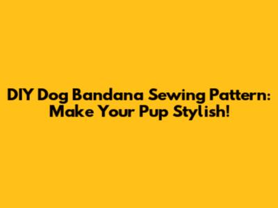 DIY Dog Bandana Sewing Pattern: Make Your Pup Stylish!