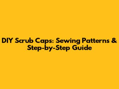 DIY Scrub Caps: Sewing Patterns & Step-by-Step Guide