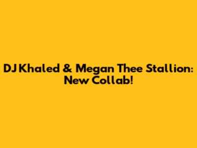 DJ Khaled & Megan Thee Stallion: New Collab!