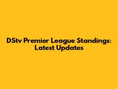DStv Premier League Standings: Latest Updates