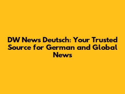 DW News Deutsch: Your Trusted Source for German and Global News