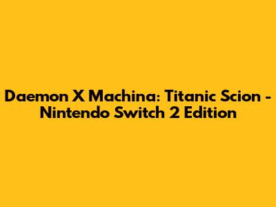 Daemon X Machina: Titanic Scion - Nintendo Switch 2 Edition