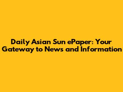Daily Asian Sun ePaper: Your Gateway to News and Information