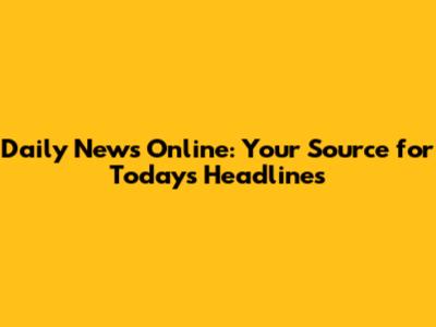 Daily News Online: Your Source for Today's Headlines