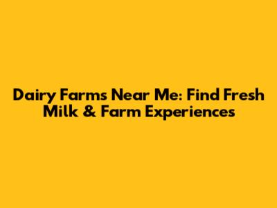 Dairy Farms Near Me: Find Fresh Milk & Farm Experiences
