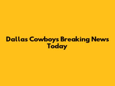 Dallas Cowboys Breaking News Today