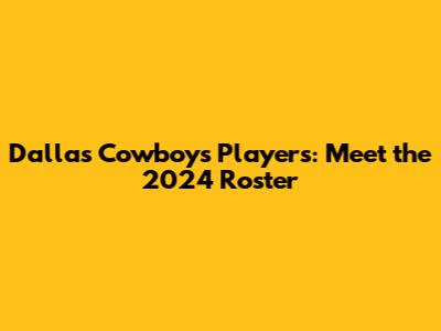 Dallas Cowboys Players: Meet the 2024 Roster