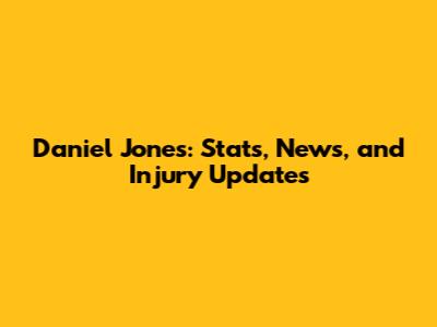 Daniel Jones: Stats, News, and Injury Updates
