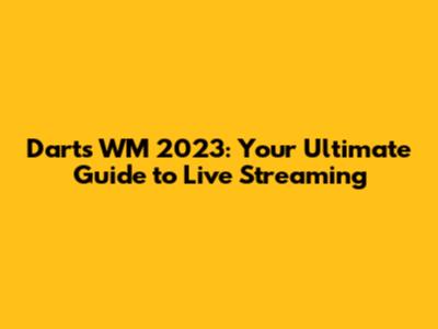Darts WM 2023: Your Ultimate Guide to Live Streaming