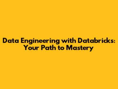 Data Engineering with Databricks: Your Path to Mastery