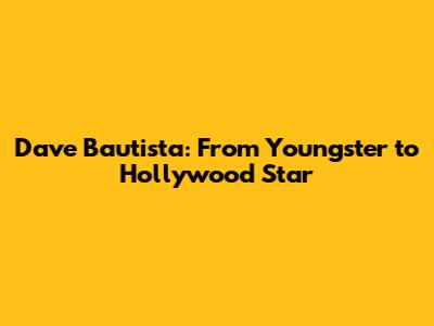 Dave Bautista: From Youngster to Hollywood Star