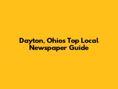 Dayton, Ohio's Top Local Newspaper Guide