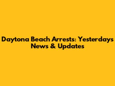 Daytona Beach Arrests: Yesterday's News & Updates