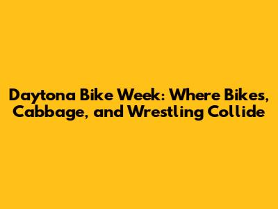 Daytona Bike Week: Where Bikes, Cabbage, and Wrestling Collide