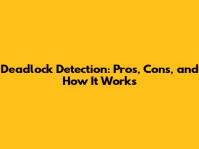 Deadlock Detection: Pros, Cons, and How It Works