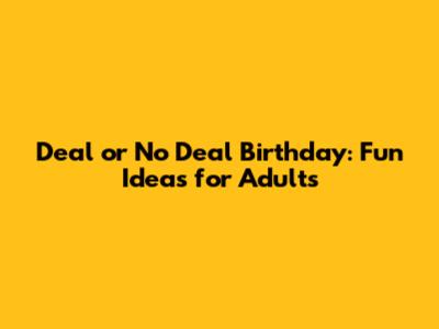 Deal or No Deal Birthday: Fun Ideas for Adults