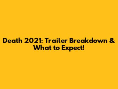 Death 2021: Trailer Breakdown & What to Expect!