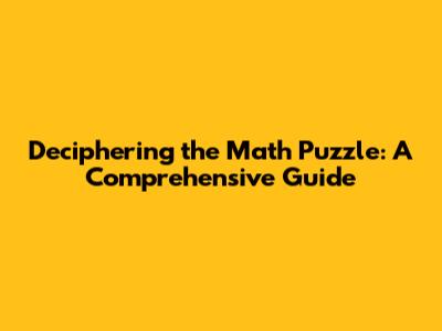 Deciphering the Math Puzzle: A Comprehensive Guide