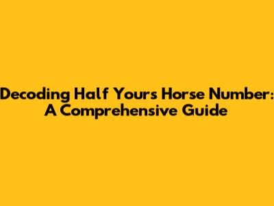 Decoding 'Half Yours Horse Number': A Comprehensive Guide