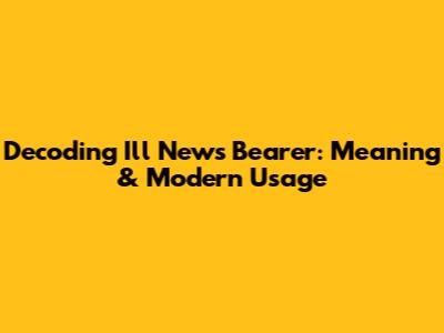 Decoding 'Ill News Bearer': Meaning & Modern Usage