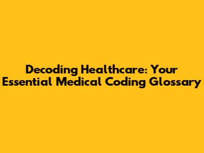 Decoding Healthcare: Your Essential Medical Coding Glossary