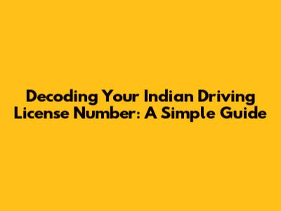 Decoding Your Indian Driving License Number: A Simple Guide