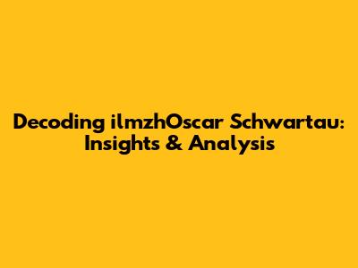 Decoding ilmzhOscar Schwartau: Insights & Analysis