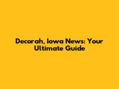 Decorah, Iowa News: Your Ultimate Guide
