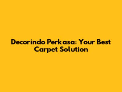 Decorindo Perkasa: Your Best Carpet Solution