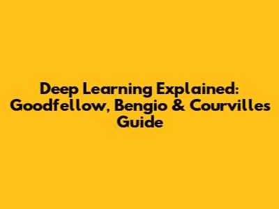 Deep Learning Explained: Goodfellow, Bengio & Courville's Guide