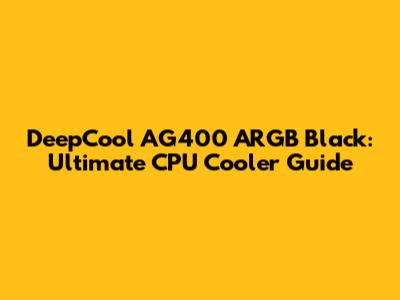 DeepCool AG400 ARGB Black: Ultimate CPU Cooler Guide