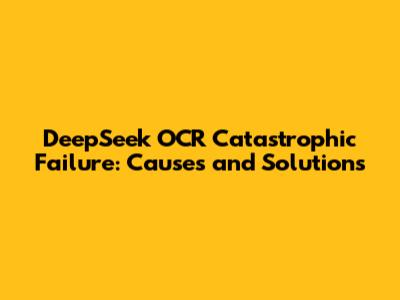 DeepSeek OCR Catastrophic Failure: Causes and Solutions