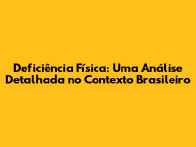 Deficiência Física: Uma Análise Detalhada no Contexto Brasileiro