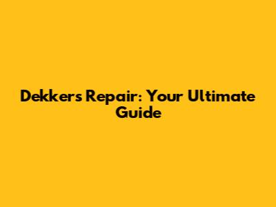 Dekkers Repair: Your Ultimate Guide