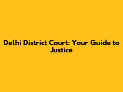 Delhi District Court: Your Guide to Justice