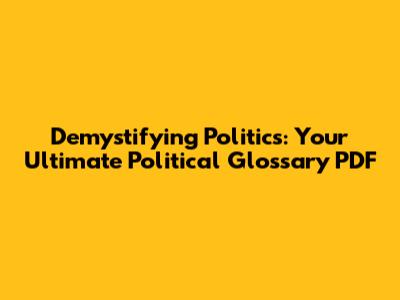Demystifying Politics: Your Ultimate Political Glossary PDF