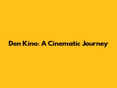 Den Kino: A Cinematic Journey