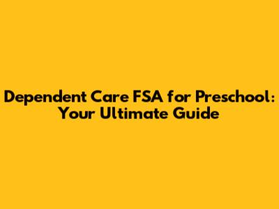 Dependent Care FSA for Preschool: Your Ultimate Guide