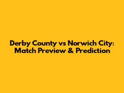 Derby County vs Norwich City: Match Preview & Prediction